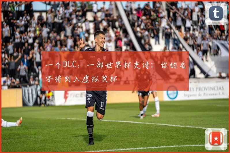 一个DLC，一部世界杯史诗：你的名字将刻入虚拟奖杯