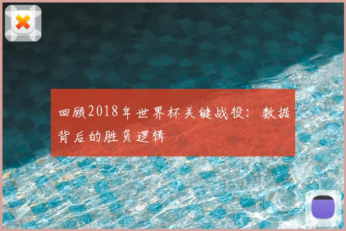 回顾2018年世界杯关键战役：数据背后的胜负逻辑