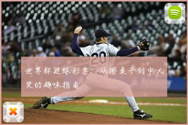世界杯进球彩票：从擦桌子到中大奖的趣味指南